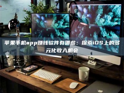 金湖苹果手机app赚钱软件有哪些：探索iOS上的多元化收入机会