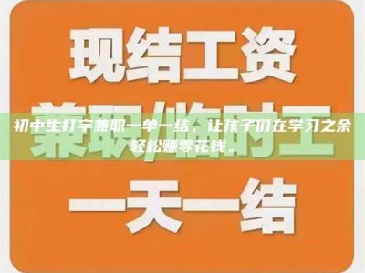 金湖初中生打字兼职一单一结，让孩子们在学习之余轻松赚零花钱。
