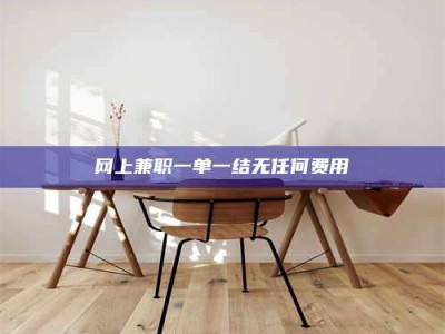 金湖网上兼职一单一结无任何费用