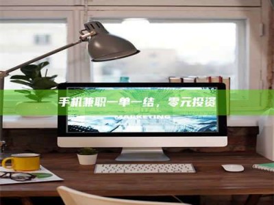 金湖手机兼职一单一结，零元投资