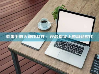 金湖苹果手机下赚钱软件：开启指尖上的副业时代